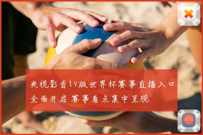央视影音tv版世界杯赛事直播入口全面开启 赛事看点集中呈现