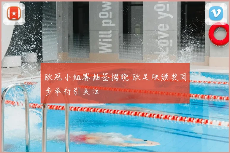 欧冠小组赛抽签揭晓 欧足联颁奖同步举行引关注