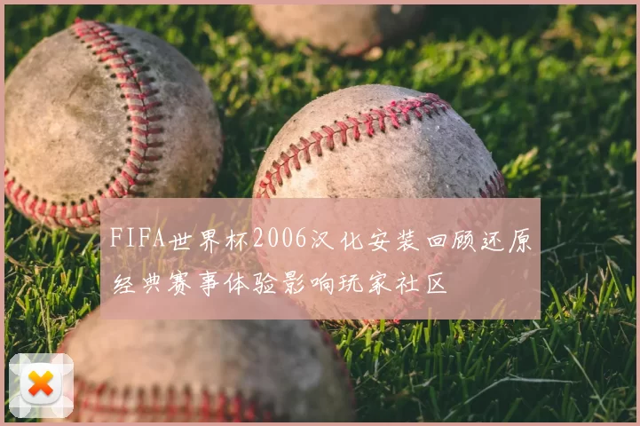 FIFA世界杯2006汉化安装回顾还原经典赛事体验影响玩家社区