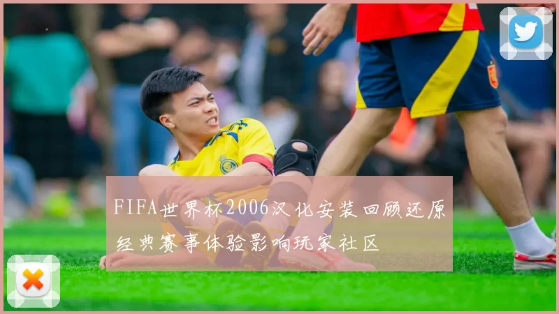FIFA世界杯2006汉化安装回顾还原经典赛事体验影响玩家社区