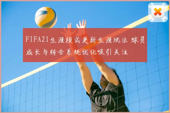 FIFA21生涯模式更新生涯玩法 球员成长与转会系统优化吸引关注