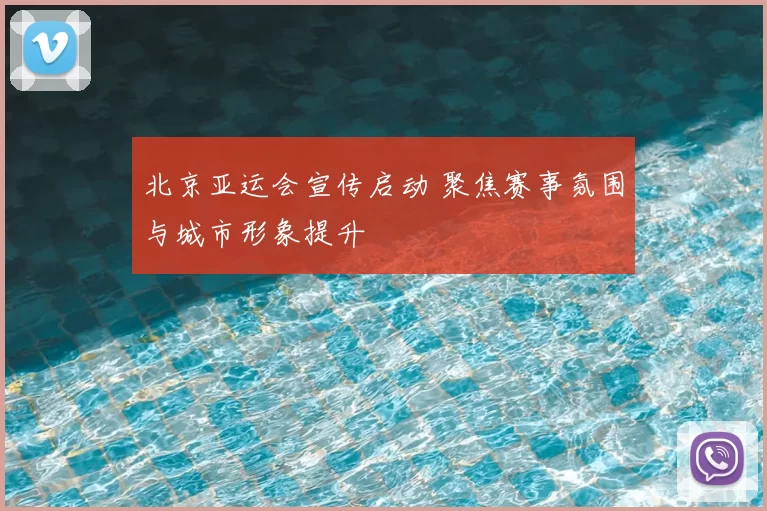 北京亚运会宣传启动 聚焦赛事氛围与城市形象提升
