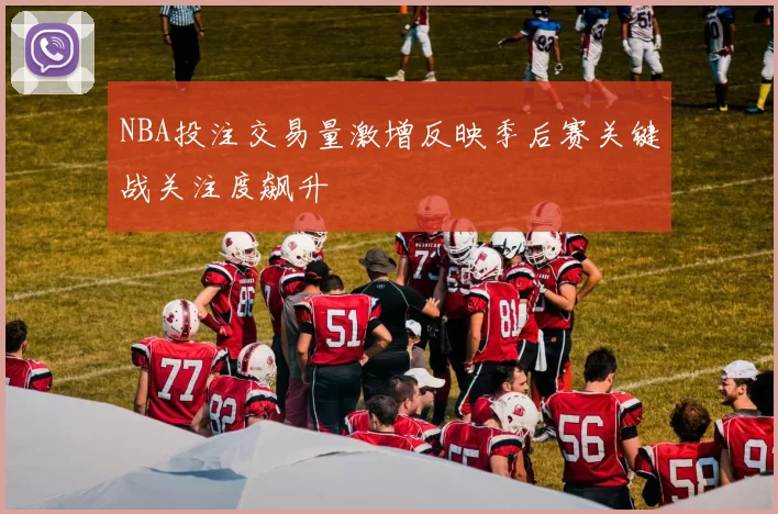 NBA投注交易量激增反映季后赛关键战关注度飙升
