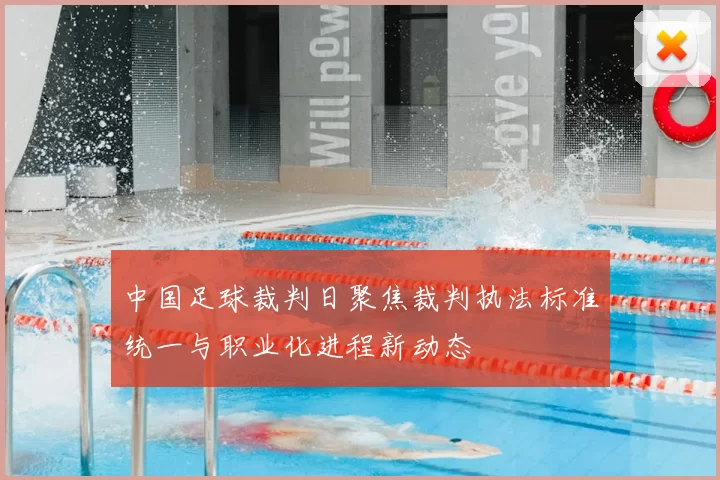 中国足球裁判日聚焦裁判执法标准统一与职业化进程新动态